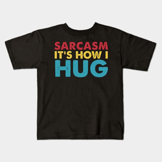 Sarcasm It's How I Hug  Funny Sarcasm Kids T-Shirt by HayesHanna3bE2e